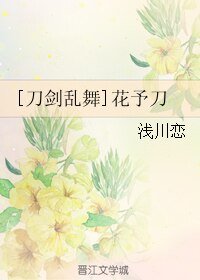 （刀剑乱舞同人）[刀剑乱舞]花予刀 