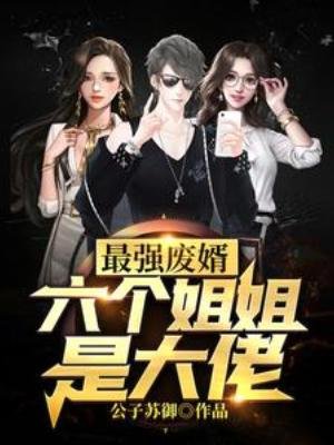 最强废婿：六个姐姐是大佬